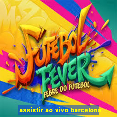 assistir ao vivo barcelona